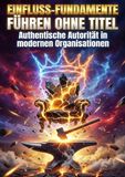 Einfluss-Fundamente: Führen ohne Titel: Authentische Autorität in modernen Organisationen