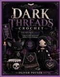 DARK THREADS CROCHET: Create Gothic-Inspired Amigurumi, Fashion Pieces, and Home Accents Using Accessible Patterns and Modern Crochet Techniques