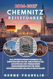 CHEMNITZ REISEFÜHRER 2026-2027: Das unverzichtbare Handbuch zu europäischer Kultur, Industriekultur, Architektur und verborgenen Sehenswürdigkeiten für einen unvergesslichen Urlaub in Deutschland