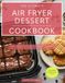 The Ultimate Air Fryer Dessert Cookbook