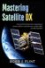 Mastering The Amateur Space Radio Mastery- Mastering Satellite DX