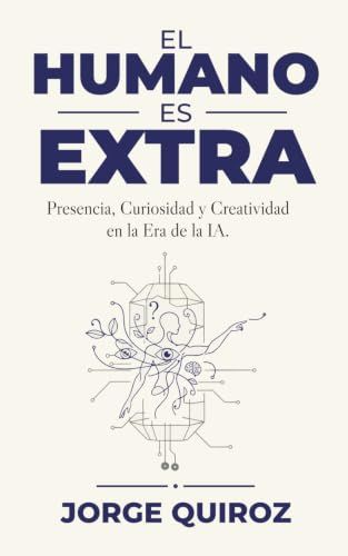 El Humano es Extra: Presencia, curiosidad y creatividad en la era de la IA.