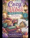 Cozy Vibes Color-by-number Relax, Unwind & Create Beautiful Art: Presented by From Scrolls To Profits By: Destiny