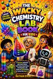 The Wacky Chemistry Lab Book for Kids