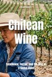 Chilean Wine: Excellence, Terroir, and the Rise of a Global Giant