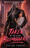 Taken by the Alien Bodyguard: A Sci-Fi Alien Warrior Romance