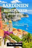 SARDINIEN REISEFÜHRER 2026-2027: Ein unverzichtbarer Begleiter für Küstenurlaube, Kulinarik und versteckte Juwelen
