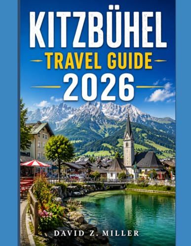 KITZBÜHEL TRAVEL GUIDE 2026: Discover the Best of Austria's Alpine Paradise with Historic Streets, Local Cuisine, Hidden Gems, Scenic Day Trips, and Year-Round Adventures