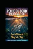 Pêche du Bord pour Amateur: La Méthode “Plug & Play” : Le Guide Pratique, Illustré et Sans Jargon pour Débuter et Prendre du Poisson Rapidemen
