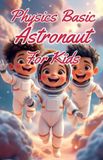 Physics Kids Books- Physics Basic Astronaut for Kids