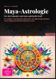 Maya-Astrologie: Der alte Kalender und seine spirituelle Kraft: Ein Leitfaden – das Geburtskin Bestimmen, die Tagesenergie verstehen und im Alltag für persönliches Wachstum nutzen.