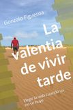 La valentia de vivir tarde: Elegir la vida cuando ya no se huye