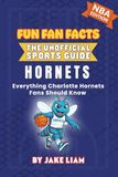 Charlotte Hornets Basketball Book for Kids: NBA Basketball Book for Kids: Fun Fan Facts Edition — History, Legends and Trivia for Young Hornets Fans: Everything Charlotte Hornets Fans Should Know: 1