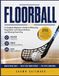 FLOORBALL: A Complete Beginner's Guide to Mastering Drag Shots, Lock-Down Defense, and Winning Team Play
