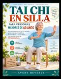 TAI CHI EN SILLA PARA PERSONAS MAYORES DE 60 AÑOS: Ejercicios suaves de Tai Chi sentado para mejorar el equilibrio, la flexibilidad y la movilidad con rutinas diarias de 10 minutos.