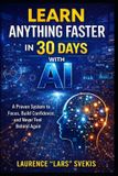 Learn Independently Published Learn Anything Faster in 30 Days with AI: A Proven System to Focus, Build Confidence, and Never Feel Behind Again Paperback