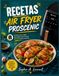 Recetas Proscenic Recetas air fryer Proscenic: Cocina fácil y sabor que inspira con recetas prácticas para cada día.