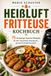 Heißluftfritteuse Kochbuch: 75 knusprige Express-Rezepte für den stressfreien Feierabend – gesund & kinderfreundlich