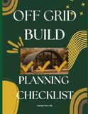 Off Grid Build Planning Checklist: A Complete Guide to Planning Your Off Grid and Small Footprint Home Build