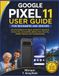 Google Pixel 11 User Guide for Beginners and Seniors