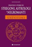 Processi De Bastiani Processi e storie di stregoni, astrologi e negromanti. Dagli archivi segreti della Serenissima