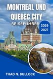 MONTREAL UND QUEBEC CITY REISEFÜHRER 2026-2027