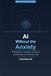 AI Without the Anxiety: A Plain-English Guide for People Who Just Want It to Work
