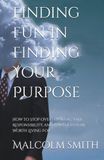 Finding Fun In Finding Your Purpose: How to Stop Overthinking, Take Responsibility, and Build a Future Worth Living For