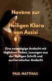 Novene zur Heiligen Klara von Assisi: Eine neuntägige Andacht mit täglichem Gebet, Lesungen aus der Heiligen Schrift und eucharistischer Andacht