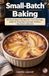 Small-Batch Baking: 60 Small-Batch Recipes for 2 to 4 Servings, Made for Everyday Cravings Without the Extra Leftovers