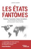 Les Etats fantômes: Palestine, Transnistrie, Taïwan, Liberland... Ces territoires non reconnus qui bousculent l'ordre mondial