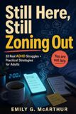 Still Here, Still Zoning Out: 33 Inattentive ADHD Struggles Explained with Real Stories and Practical Strategies for Adults