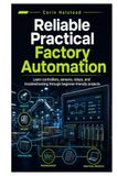 Reliable Practical Factory Automation: Learn controllers, sensors, relays, and troubleshooting through beginner-friendly projects