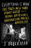 Everything Verso Everything Is Now: The 1960s New York Avant-Garde--Primal Happenings, Underground Movies, Radical Pop E-book