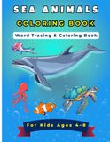 SEA ANIMALS COLORING BOOK: Word Tracing and Handwriting Practice Book for Kids Ages 4-8