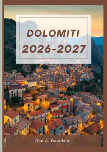 GUIDA TURISTICA DELLE DOLOMITI 2026-2027: Le Montagne Pallide: Guida di viaggio 2026-2027 tra sentieri, tradizioni e sogni alpini.