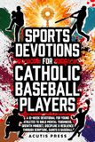 Sports Devotions For Catholic Baseball Players: A 12-Week Devotional For Young Athletes To Build Mental Toughness, Growth Mindset, Discipline & Resilience Through Scripture, Saints & Baseball