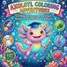 Axolotl Coloring Adventures: 50 Magical Scenes That Teach, Delight and Inspire Young Minds
