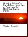 Hunting Trips of a Ranchman, Sketches of Sport on the Northern Cattle Plains