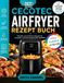 CECOTEC AIRFRYER PECIPE BUCH: Schnelle und einfache Rezepte für knusprige, gesunde hausgemachte Mahlzeiten