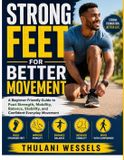 Strong Libri GmbH Strong Feet For Better Movement: A Beginner Friendly Guide to Foot Strength, Mobility, Balance, Stability, and Confident Everyday Movement