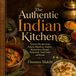 The Authentic Indian Kitchen: 100 Timeless Recipes from Punjab, Rajasthan, Gujarat, Maharashtra, Bengal, Hyderabad, Tamil Nadu and Kerala
