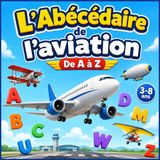 L’Abécédaire Independently Published L'Abécédaire de l'aviation