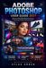 Adobe Photoshop User Guide 2027: Beginner and Master Manual, Step by Step Training for Photo Editing, Layers, Masks, Retouching, Generative AI, Graphic Design, Animation, and Practical Projects