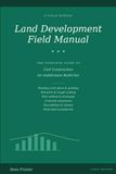 Land Development Field Manual: The Complete Guide to Civil Construction for Subdivision Build-Out