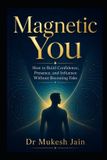 Magnetic Happiness and Wellness- Magnetic You: How to Build Confidence, Presence, and Influence Without Becoming Fake