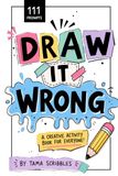 Draw It Wrong: A Funny Interactive Drawing Challenge Book Filled with Creative Prompts, Silly Ideas, and Imaginative Activities