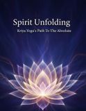 Spirit Unfolding: Kriya Yoga'S Path To The Absolute 9798171994228
