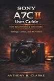 Sony A7C II User Guide for Beginners & Creators