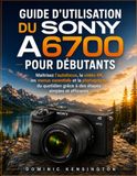 Guide Sony Guide d'utilisation du A6700 pour débutants: Maîtrisez autofocus, vidéo 4K, menus essentiels et photographie du quotidien grâce à des étapes simples et efficaces